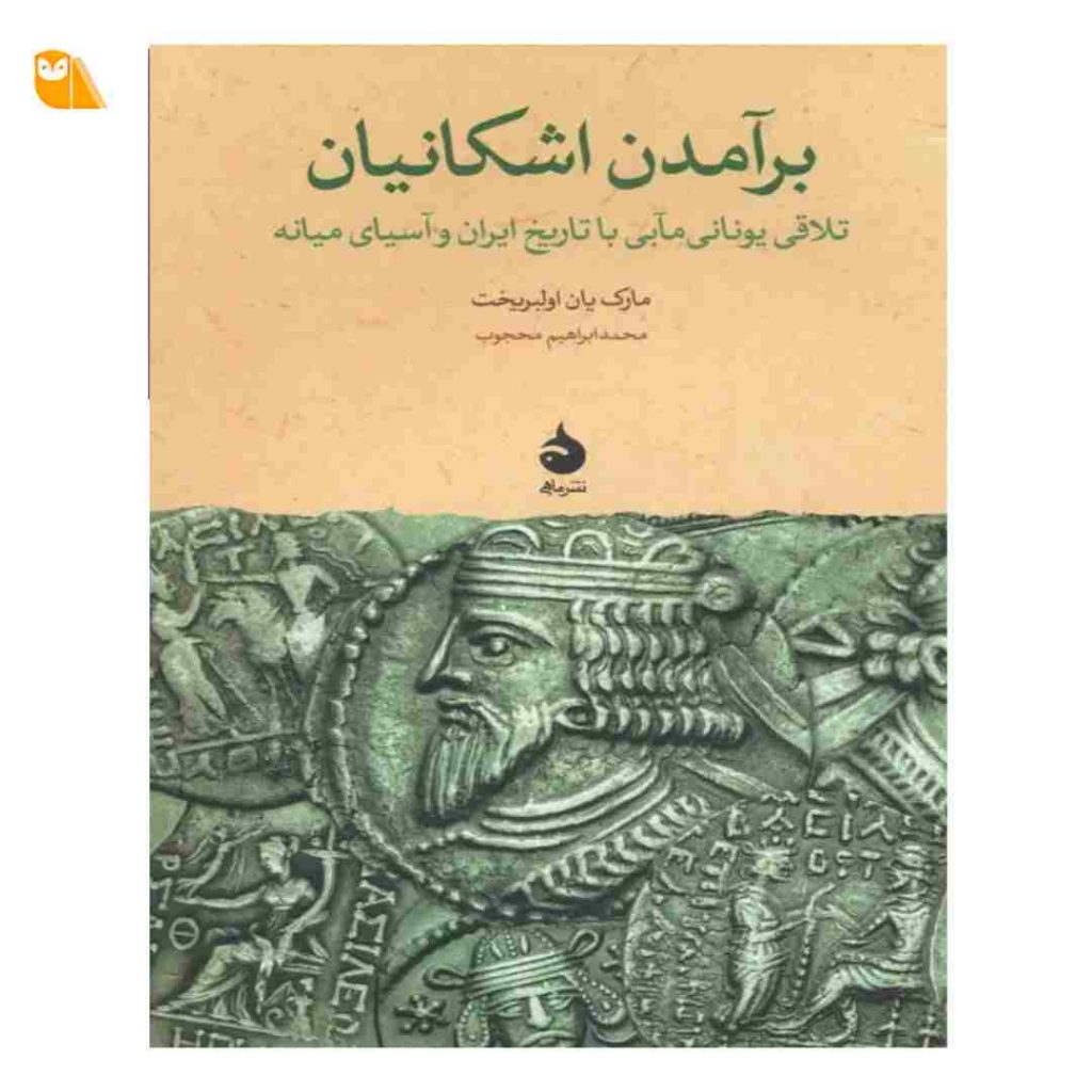 کتاب برآمدن اشکانیان: تلاقی یونانی مآبی با تاریخ ایران و آسیای میانه